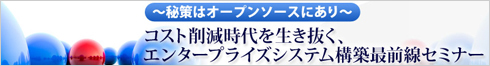 〜秘策はオープンソースにあり〜 コスト削減時代を生き抜く、エンタープライズシステム構築最前線セミナー