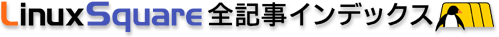 Linux Square全記事インデックス