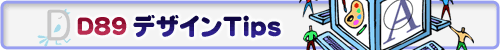 D89 デザインTips